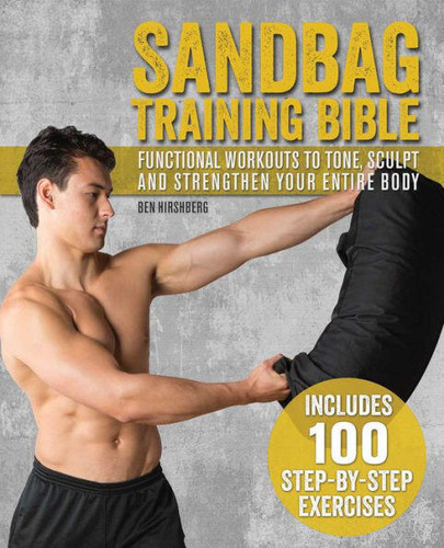 Sandbag Training Bible: Functional Workouts to Tone, Sculpt and Strengthen Your Entire Body book cover by Ben Hirshberg