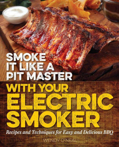 Smoke It Like a Pit Master with Your Electric Smoker: Recipes and Techniques for Easy and Delicious BBQ book cover by Wendy O'Neal