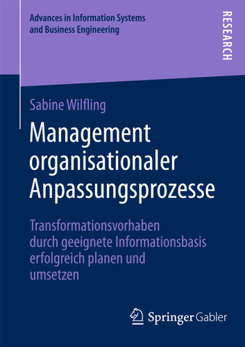 Management organisationaler Anpassungsprozesse: Transformationsvorhaben durch geeignete Informationsbasis erfolgreich planen und umsetzen (Advances in Information Systems and Business Engineering #1) book cover by Sabine Wilfling