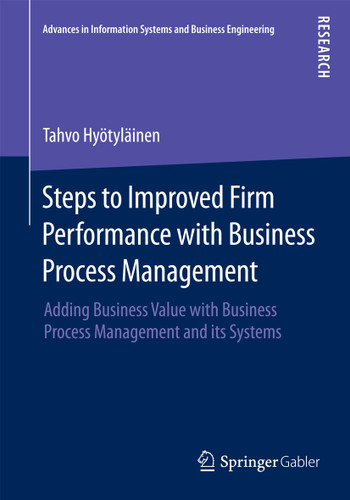 Steps to Improved Firm Performance with Business Process Management: Adding Business Value with Business Process Management and its Systems (Advances in Information Systems and Business Engineering) book cover by Tahvo Hyötyläinen