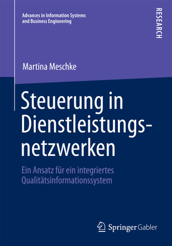 Steuerung in Dienstleistungsnetzwerken: Ein Ansatz für ein integriertes Qualitätsinformationssystem (Advances in Information Systems and Business Engineering) book cover by Martina Meschke