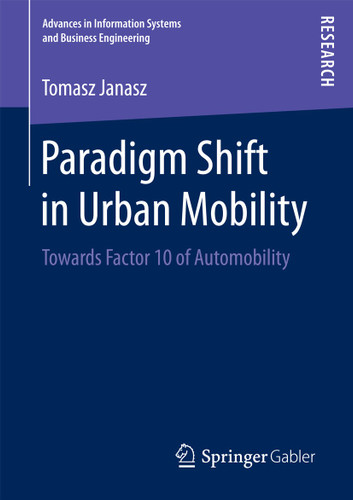 Paradigm Shift in Urban Mobility: Towards Factor 10 of Automobility (Advances in Information Systems and Business Engineering) book cover by Tomasz Janasz