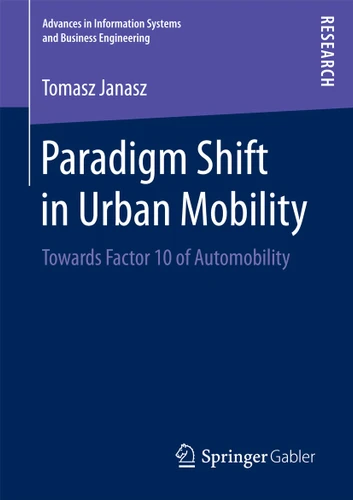 Paradigm Shift in Urban Mobility: Towards Factor 10 of Automobility (Advances in Information Systems and Business Engineering) book cover by Tomasz Janasz