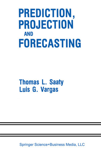 Prediction, Projection and Forecasting: Applications of the Analytic Hierarchy Process in Economics, Finance, Politics, Games and Sports book cover by Thomas L. Saaty, Luis G. Vargas