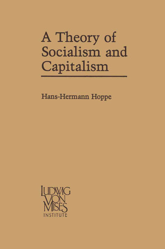 A Theory of Socialism and Capitalism: Economics, Politics, and Ethics book cover by Hans-Hermann Hoppe