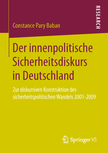 Der innenpolitische Sicherheitsdiskurs in Deutschland: Zur diskursiven Konstruktion des sicherheitspolitischen Wandels 2001-2009 book cover by Constance Pary Baban