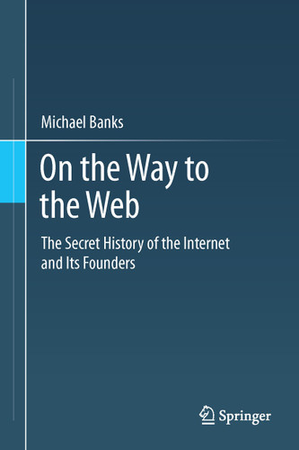 On the Way to the Web: The Secret History of the Internet and Its Founders book cover by Michael Banks