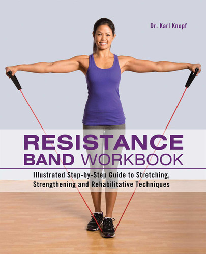 Resistance Band Workbook: Illustrated Step-by-Step Guide to Stretching, Strengthening and Rehabilitative Techniques book cover by Dr. Karl Knopf