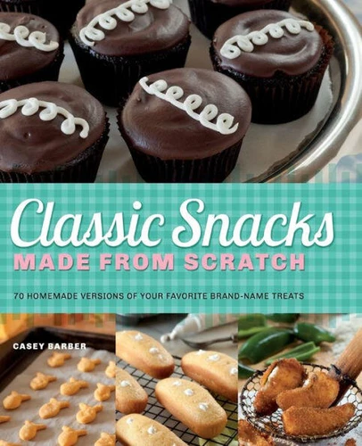Classic Snacks Made from Scratch: 70 Homemade Versions of Your Favorite Brand-Name Treats book cover by Casey Barber