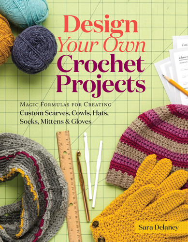 Design Your Own Crochet Projects: Magic Formulas for Creating Custom Scarves, Cowls, Hats, Socks, Mittens & Gloves book cover by Sara Delaney