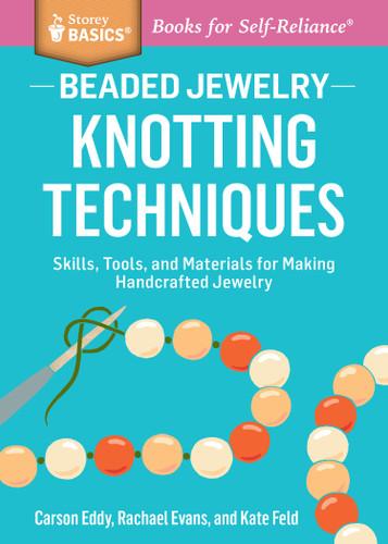 Beaded Jewelry: Knotting Techniques: Skills, Tools, and Materials for Making Handcrafted Jewelry. A Storey BASICS® Title (Storey Basics) book cover by Kate Feld, Rachael Evans, Carson Eddy