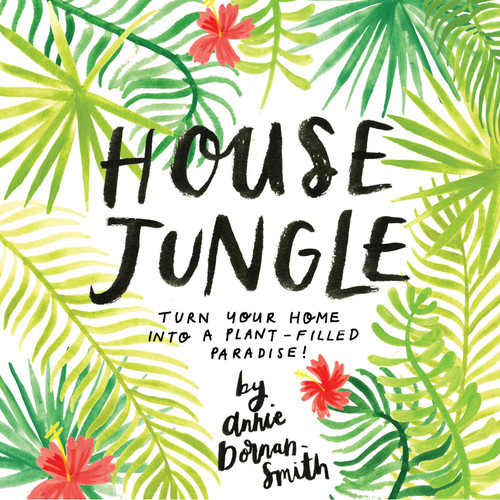 House Jungle: Turn Your Home into a Plant-Filled Paradise! book cover by Annie Dornan-Smith
