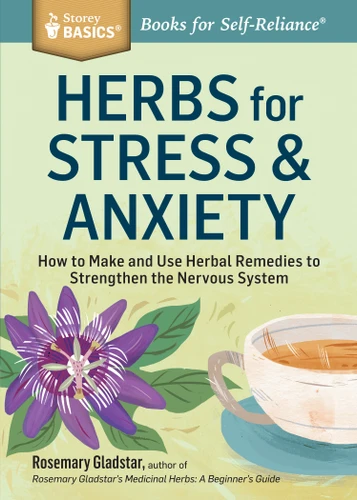 Herbs for Stress & Anxiety: How to Make and Use Herbal Remedies to Strengthen the Nervous System. A Storey BASICS® Title (Storey Basics) book cover by Rosemary Gladstar