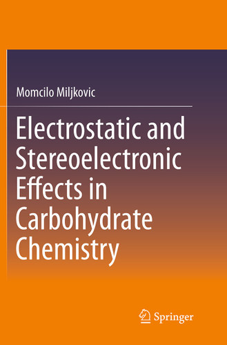 Electrostatic and Stereoelectronic Effects in Carbohydrate Chemistry book cover by Momcilo Miljkovic