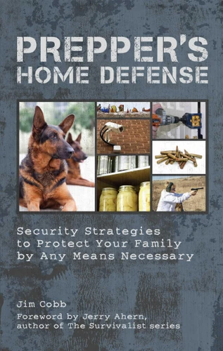 Prepper's Home Defense: Security Strategies to Protect Your Family by Any Means Necessary book cover by Jim Cobb