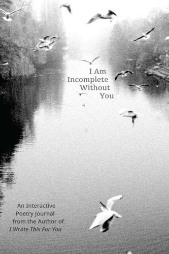 I Am Incomplete Without You: An Interactive Poetry Journal from the Author of I Wrote This For You book cover by Iain Sinclair Thomas, Iain Thomas