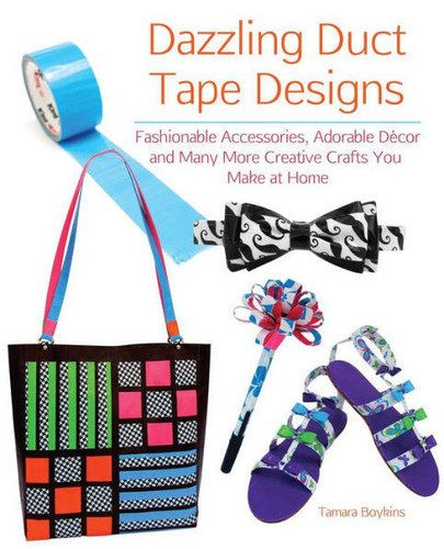 Dazzling Duct Tape Designs: Fashionable Accessories, Adorable Décor, and Many More Creative Crafts You Make At Home book cover by Tamara Boykins