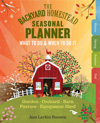 The Backyard Homestead Seasonal Planner: What to Do & When to Do It in the Garden, Orchard, Barn, Pasture & Equipment Shed (Backyard Homestead) book cover by Ann Larkin Hansen