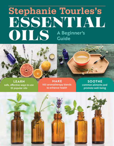 Stephanie Tourles's Essential Oils: A Beginner's Guide: Learn Safe, Effective Ways to Use 25 Popular Oils; Make 100 Aromatherapy Blends to Enhance Health; Soothe Common Ailments and Promote Well-Being book cover by Stephanie L. Tourles