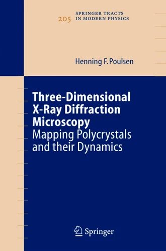 Three-Dimensional X-Ray Diffraction Microscopy: Mapping Polycrystals and their Dynamics (Springer Tracts in Modern Physics #205) book cover by Henning Friis Poulsen