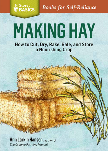 Making Hay: How to Cut, Dry, Rake, Gather, and Store a Nourishing Crop. A Storey BASICS® Title (Storey Basics) book cover by Ann Larkin Hansen