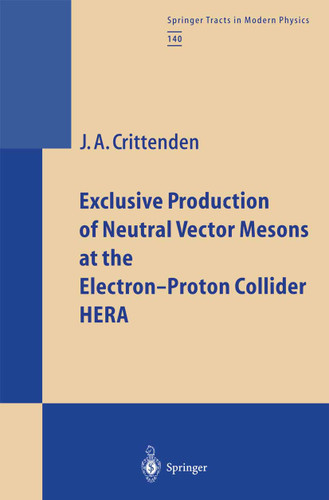 Exclusive Production of Neutral Vector Mesons at the Electron-Proton Collider HERA (Springer Tracts in Modern Physics #140) book cover by James A. Crittenden