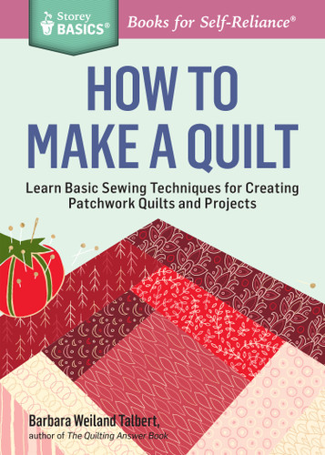 How to Make a Quilt: Learn Basic Sewing Techniques for Creating Patchwork Quilts and Projects. A Storey BASICS® Title (Storey Basics) book cover by Barbara Weiland Talbert