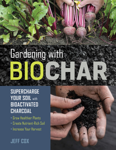 Gardening with Biochar: Supercharge Your Soil with Bioactivated Charcoal: Grow Healthier Plants, Create Nutrient-Rich Soil, and Increase Your Harvest book cover by Jeff Cox