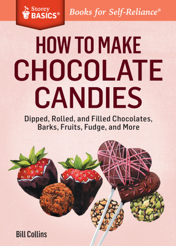How to Make Chocolate Candies: Dipped, Rolled, and Filled Chocolates, Barks, Fruits, Fudge, and More. A Storey BASICS® Title (Storey Basics) book cover by Bill Collins