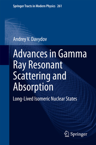 Advances in Gamma Ray Resonant Scattering and Absorption: Long-Lived Isomeric Nuclear States (Springer Tracts in Modern Physics #261) book cover by Andrey V. Davydov