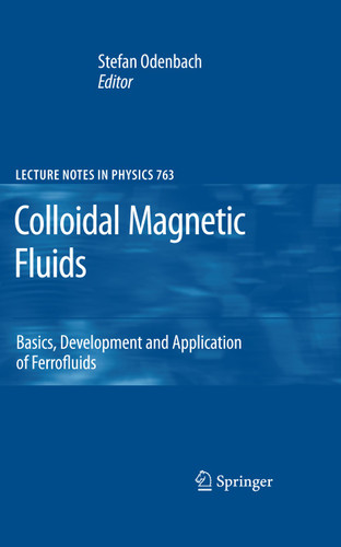 Colloidal Magnetic Fluids: Basics, Development and Application of Ferrofluids (Lecture Notes in Physics #763) book cover by 