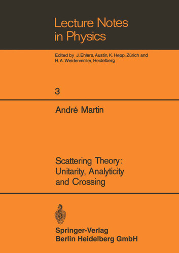 Scattering Theory: Unitarity, Analyticity and Crossing (Lecture Notes in Physics #3) book cover by Andre Martin