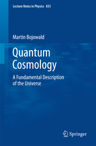 Quantum Cosmology: A Fundamental Description of the Universe (Lecture Notes in Physics #835) book cover by Martin Bojowald