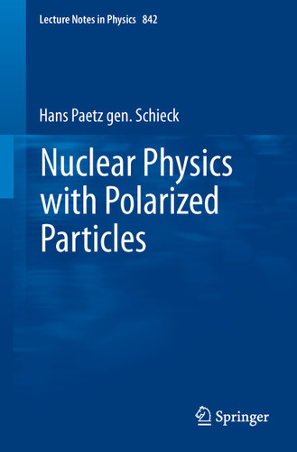 Nuclear Physics with Polarized Particles (Lecture Notes in Physics #842) book cover by Hans Paetz gen. Schieck