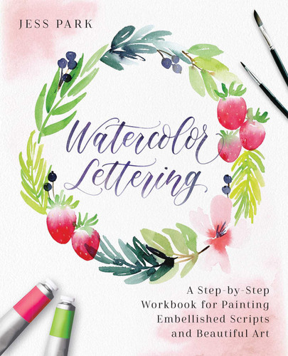 Watercolor Lettering: A Step-by-Step Workbook for Painting Embellished Scripts and Beautiful Art (Hand-Lettering & Calligraphy Practice) book cover by Jess Park