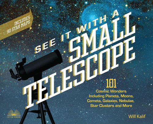 See It with a Small Telescope: 101 Cosmic Wonders Including Planets, Moons, Comets, Galaxies, Nebulae, Star Clusters and More book cover by Will Kalif