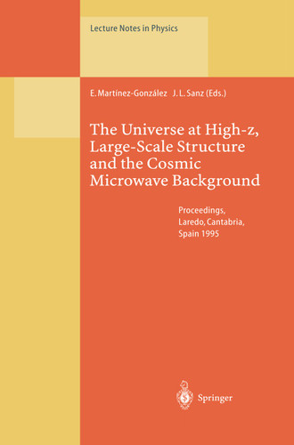 The Universe at High-z, Large-Scale Structure and the Cosmic Microwave Background: Proceedings of an Advanced Summer School Held at Laredo, Cantabria, Spain, 4–8 September 1995 (Lecture Notes in Physics #470) book cover by 