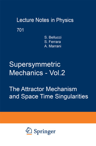 Supersymmetric Mechanics - Vol. 2: The Attractor Mechanism and Space Time Singularities (Lecture Notes in Physics #701) book cover by Stefano Bellucci, Sergio Ferrara, Alessio Marrani