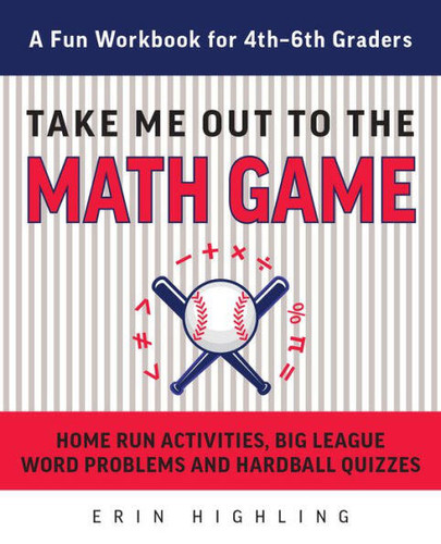 Take Me Out to the Math Game: Home Run Activities, Big League Word Problems and Hard Ball Quizzes--A Fun Workbook for 4-6th Graders (Books for Teachers) book cover by Erin Highling