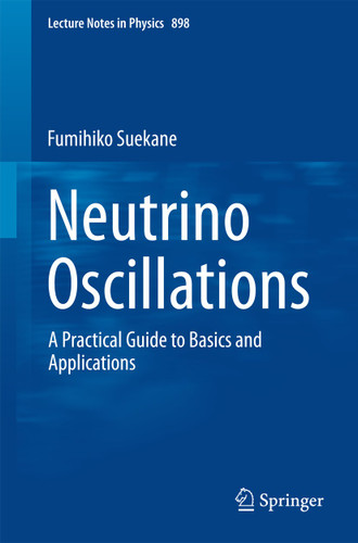 Neutrino Oscillations: A Practical Guide to Basics and Applications (Lecture Notes in Physics #898) book cover by Fumihiko Suekane