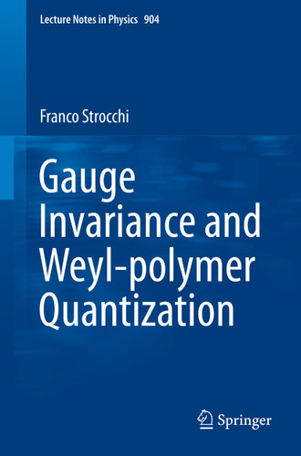 Gauge Invariance and Weyl-polymer Quantization (Lecture Notes in Physics #904) book cover by Franco Strocchi