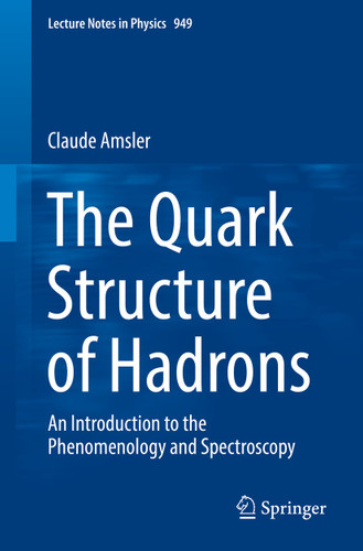 The Quark Structure of Hadrons: An Introduction to the Phenomenology and Spectroscopy (Lecture Notes in Physics #949) book cover by Claude Amsler