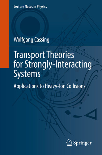 Transport Theories for Strongly-Interacting Systems: Applications to Heavy-Ion Collisions (Lecture Notes in Physics #989) book cover by Wolfgang Cassing