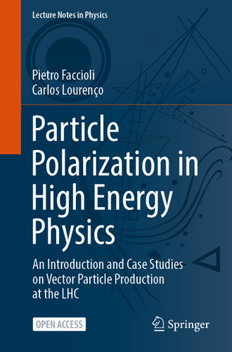 Particle Polarization in High Energy Physics: An Introduction and Case Studies on Vector Particle Production at the LHC (Lecture Notes in Physics #1002) book cover by Pietro Faccioli, Carlos Lourenço