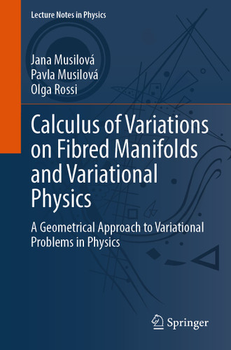 Calculus of Variations on Fibred Manifolds and Variational Physics: A Geometrical Approach to Variational Problems in Physics (Lecture Notes in Physics #1033) book cover by Jana Musilová, Pavla Musilová, Olga Rossi