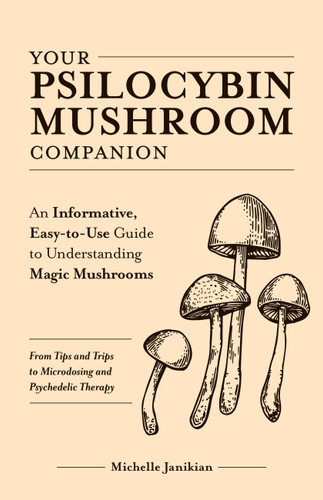 Your Psilocybin Mushroom Companion: An Informative, Easy-to-Use Guide to Understanding Magic Mushrooms—From Tips and Trips to Microdosing and Psychedelic Therapy (Guides to Psychedelics & More) book cover by Michelle Janikian