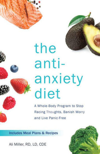 The Anti-Anxiety Diet: A Whole Body Program to Stop Racing Thoughts, Banish Worry and Live Panic-Free book cover by Ali Miller