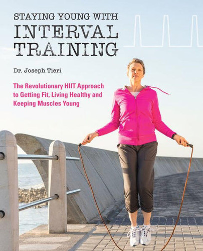 Staying Young with Interval Training: The Revolutionary HIIT Approach to Being Fit, Strong and Healthy at Any Age book cover by Dr. Joseph Tieri