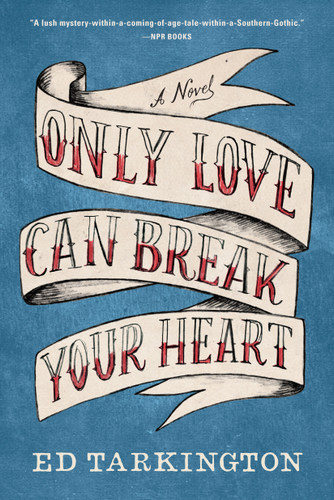 Only Love Can Break Your Heart: A Novel book cover by Ed Tarkington