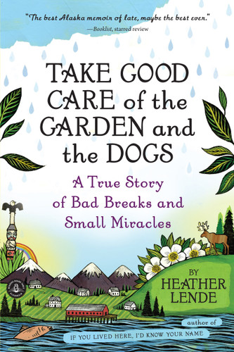 Take Good Care of the Garden and the Dogs: A True Story of Bad Breaks and Small Miracles book cover by Heather Lende